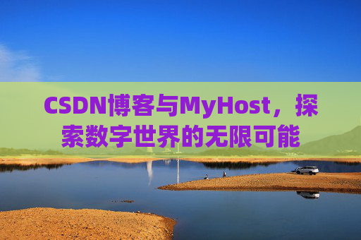 CSDN博客与MyHost，探索数字世界的无限可能