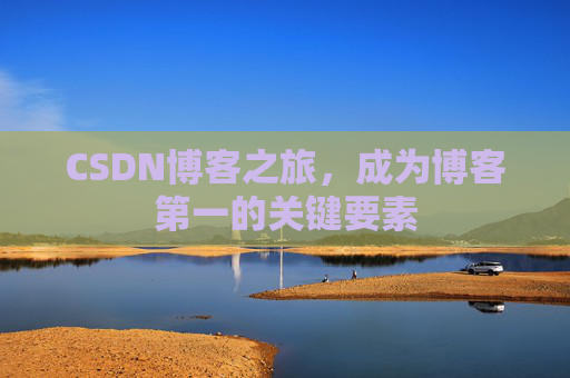 CSDN博客之旅,成为博客第一的关键要素